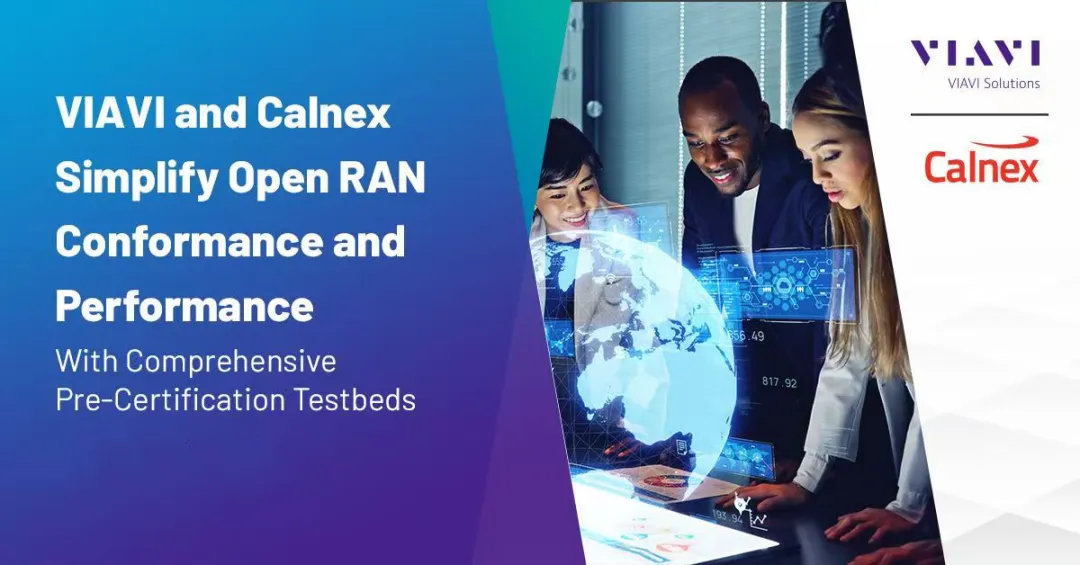 VIAVI与Calnex联合推出预认证测试平台，简化Open RAN一致性与性能测试